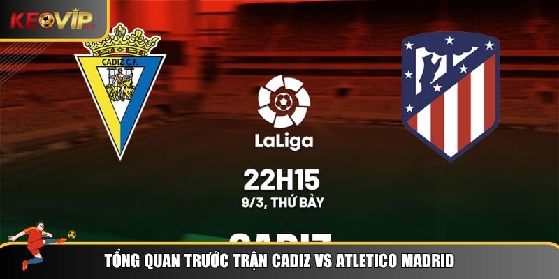 Đôi nét tổng quan trước soi kèo Cadiz vs Atletico Madrid