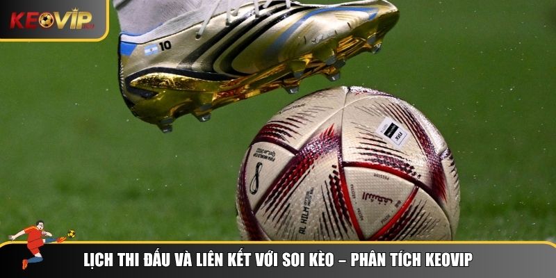 Soi kèo chuẩn cùng lịch thi đấu tại Keovip