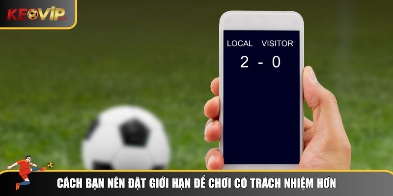 Chơi Có Trách Nhiệm – Tôn Chỉ Hàng Đầu Tại Keovip 3 Nguyên tắc giới hạn bản thân để chơi có trách nhiệm