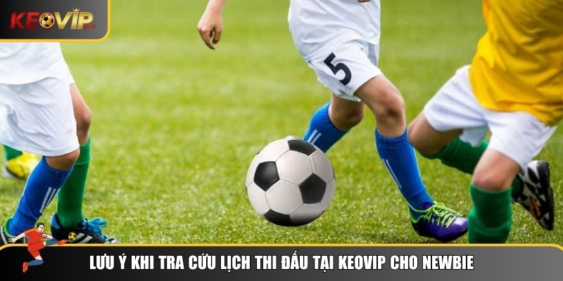 Lưu ý khi xem lịch thi đấu tại Keovip