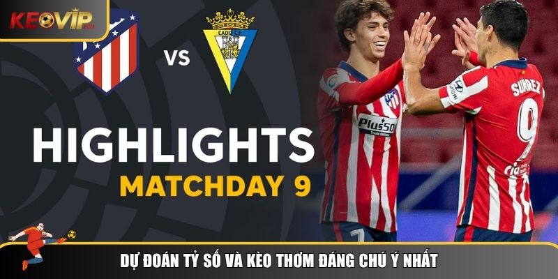 Soi kèo Cadiz vs Atletico Madrid: Dự đoán từ Keovip