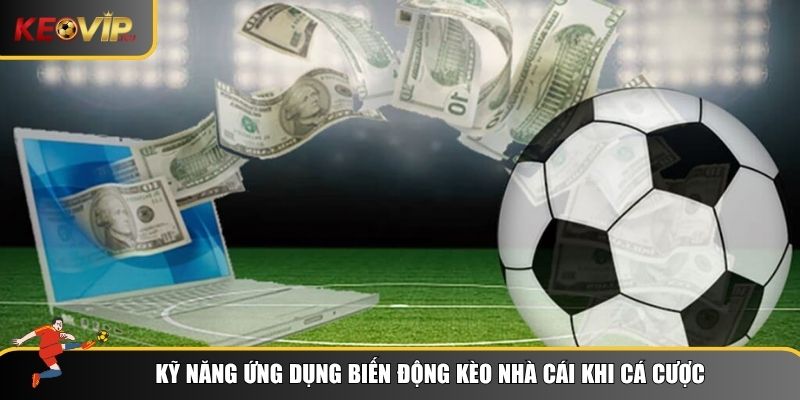 Các kỹ năng giúp bạn khai thác hiệu quả biến động kèo nhà cái