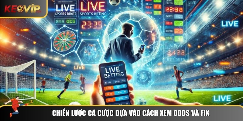 Cách Xem Odds Và Fix: Bí Quyết Của Dân Cá Cược Chuyên Nghiệp 3 Chiến lược cá cược thông minh dựa trên cách xem Odds và Fix