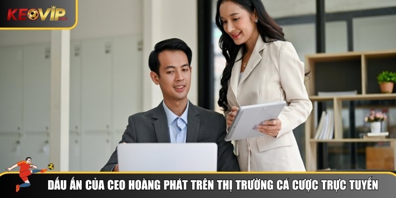 Dấu ấn của CEO Hoàng Phát trên thị trường cá cược trực tuyến