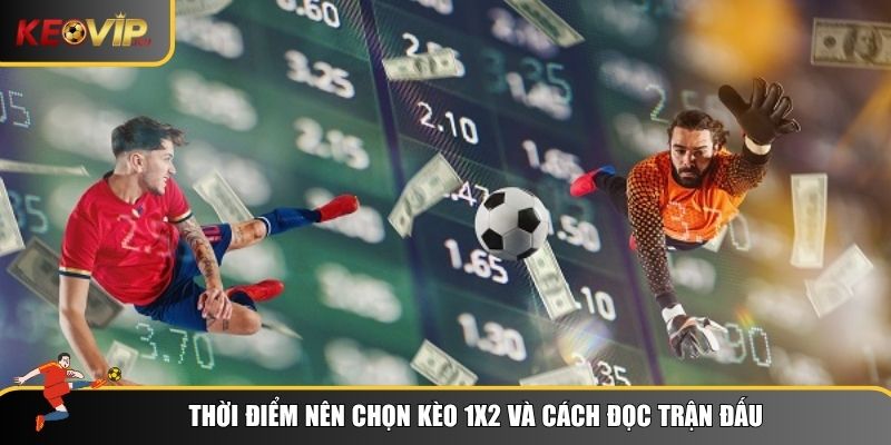 Thời điểm thích hợp để chơi kèo 1x2 sẽ giúp bạn hạn chế rủi ro và gia tăng hiệu quả