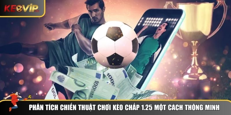 Cách Hiểu Kèo Chấp 1.25 Và Áp Dụng Trong Cá Cược Bóng Đá 2 Phân tích chiến thuật chơi kèo chấp 1.25