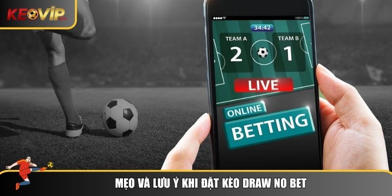 Hiểu Rõ Kèo Draw No Bet: Lợi Thế Và Chiến Thuật Hiệu Quả 3 Mẹo và lưu ý khi đặt kèo draw no bet
