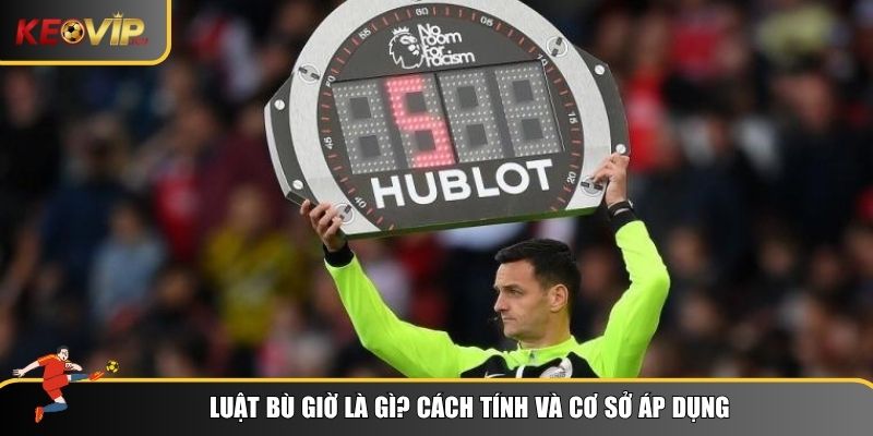 Luật Bù Giờ - Những Quy Định Quan Trọng Và Tình Huống Thực Tế 1 Luật bù giờ là một phần quan trọng được quy định bởi FIFA