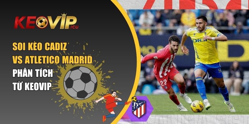 Soi kèo Cadiz vs Atletico Madrid