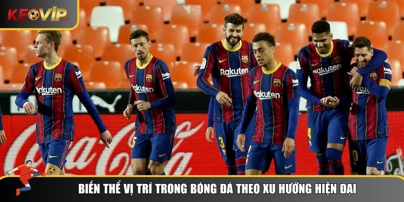 Biến thể vị trí trong bóng đá theo xu hướng hiện đại