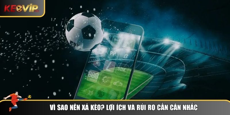 Xả Kèo Là Gì? Toàn Bộ Quy Tắc Người Chơi Cá Độ Cần Biết 2 Dù là công cụ hữu ích, xả kèo cũng có những mặt lợi và bất lợi riêng